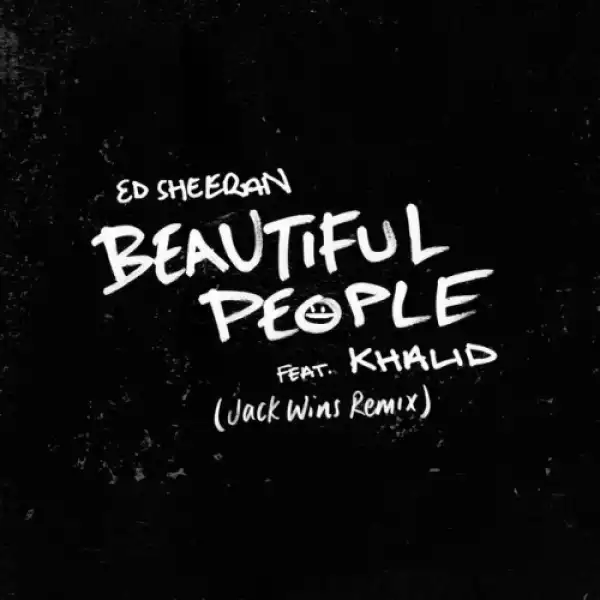 Ed Sheeran - Beautiful People (Jack Wins Remix) (Ft. Khalid)